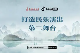 抖音推出民乐扶持计划，让直播打赏成为演出新门票图片