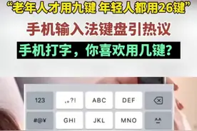 “老年人才用九键 年轻人都用26键”，手机输入法键盘引热议。手机打字，你喜欢用几键？图片