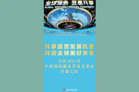共享服贸发展机遇 共创全球美好未来——写在2024年中国国际服务贸易交易会开幕之际图片