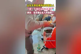 山东大哥在机场遇外国友人：“尝一下我们山东大煎饼”，网友：见识到山东人的热情了。图片