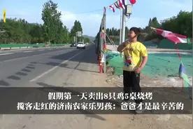假期第一天卖出8只鸡5桌烧烤 揽客走红的济南农家乐男孩：爸爸才是最辛苦的图片