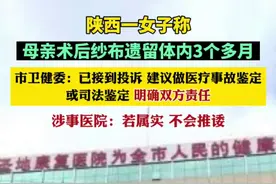 陕西一女子称母亲术后纱布遗留体内3个多月，延安卫健委回应：已接到投诉，建议做医疗事故鉴定或司法鉴定，明确双方责任图片