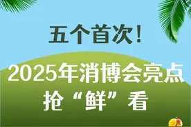 五个首次！2025年消博会亮点抢“鲜”看图片