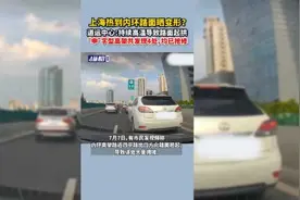 上海热到内环路面晒变形？道运中心：持续高温导致路面起拱，“申”字型高架共发现4处，均已抢修