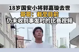 18岁国安小将郭嘉璇去世，哥哥：截至目前，仍未收到事发时的比赛视频图片