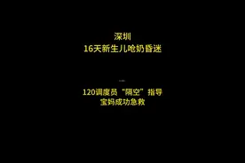 深圳：16天新生儿呛奶昏迷，120调度员“隔空”指导宝妈成功急救图片