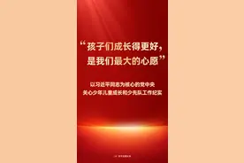 “孩子们成长得更好，是我们最大的心愿”——以习近平同志为核心的党中央关心少年儿童成长和少先队工作纪实图片