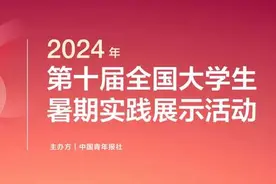 2024年第十届全国大学生暑期实践展示活动案例发布图片