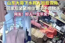 山东大哥下水救人险些丧命，回家后紧紧抱住妻子不愿放手，网友：好人一生平安图片