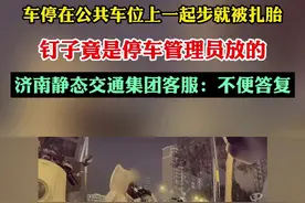 车停在公共车位上一起步就被扎胎，钉子竟是停车管理员放的，济南静态交通集团客服：不便答复图片