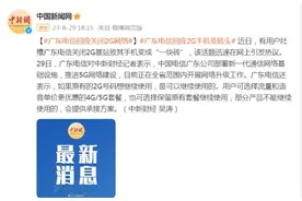 广东电信回应关闭2G网络：正在全省范围内开展网络升级工作图片