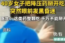 一女子把药掰开吃致昏迷！这五类药千万别掰开吃，否则……图片