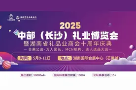 湘约长沙，2025 中部（长沙）礼业博览会将于5月9日开幕图片
