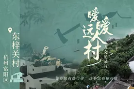 暧暧远人村｜杭州富阳东梓关村：“富春山居图”照进现实 千年古村写下诗意新篇图片