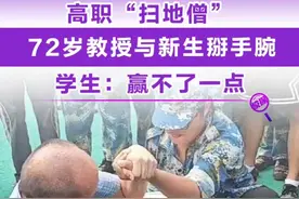 高职“扫地僧”！72岁教授与新生掰手腕，学生：赢不了一点