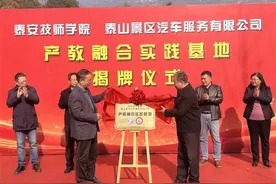 企业发展与高校建设“双向奔赴”！泰安技师学院、泰山景区汽车服务有限公司产教融合实践基地揭牌图片