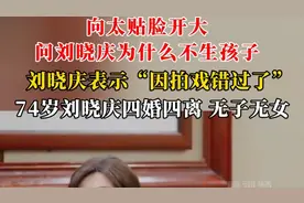 向太贴脸问刘晓庆为什么不生孩子，74岁刘晓庆四婚四离无儿无女图片