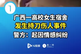广西一高校女生宿舍发生持刀伤人事件，警方:起因情感纠纷