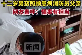 纵览暖新闻｜沧州12岁男孩细心照顾患病消防员父亲，网友点赞：小小男子汉，懂事有担当图片