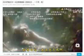 AI生成的西游记短片震惊网友 博主：借助AI技术，只用了短短一周完成图片