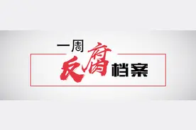 一周反腐档案｜亿元贪官落马前还在收钱；女县长被批“六毒俱全”图片
