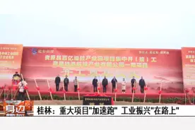 桂林：重大项目“加速跑” 工业振兴“在路上”视频封面