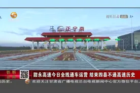 甜永高速今日全线通车运营 结束四县不通高速历史图片