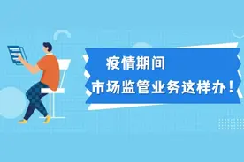 网上办、掌上办！疫情期间市场监管业务这样办 →图片