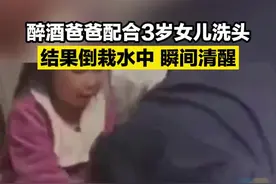 醉酒爸爸配合3岁女儿洗头 结果倒栽水中瞬间清醒图片