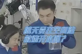 太空生活的十万个为什么｜航天员在空间站烧开水喝吗？图片