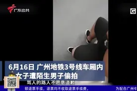 广州：女子地铁遭偷拍 反被怼“拍你是看得起你”