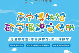 南宁博物馆研学课程菜单来啦！过一个有意义的暑假！图片