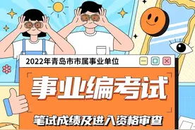 最低合格线为50分！2022年青岛事业编考试进入资格审查人员名单公布图片