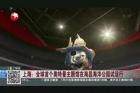 上海：全球首个奥特曼主题馆在海昌海洋公园试运行