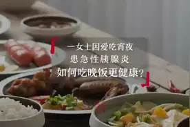 一女士因爱吃宵夜患急性胰腺炎，怎么吃晚饭更健康？视频封面