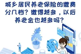 城乡居民养老保险的缴费分几档？缴得越多，以后养老金也越多吗？图片
