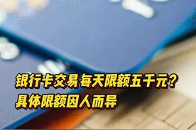 银行卡每天交易限额5000元？具体限额因人而异图片