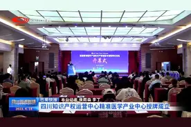 四川新闻联播丨四川知识产权运营中心精准医学产业中心授牌成立图片