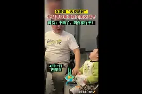 父爱如“天旋地转”，爸爸喝嗨拿酒瓶问闺女喝不图片