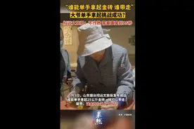 山东烟台招远文旅局回应“大爷单手拿起25公斤金砖”：不作数图片