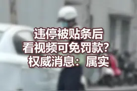 “30秒视频教育”免200元违停罚款？公安部交科所：真的，需满足两个条件图片