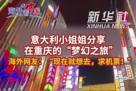 参考视频 | 意大利小姐姐分享在重庆的“梦幻之旅”，海外网友：“现在就想去，求机票！”图片