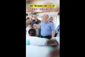 网传“男子在列车上殴打工作人员”，济南警方：涉事人被行拘10日图片