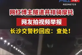 视频 | 网红博主隧道并排骑摩托 长沙交警火速查处图片