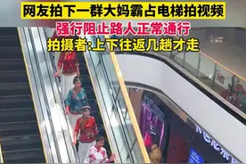 网友拍下一群大妈霸占电梯拍视频，并强行阻止路人正常通行，拍摄者:上下往返几趟才走图片