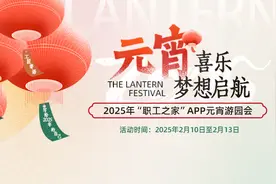 就在明天 | 环球影城门票 、免费住宿、京东E卡……“职工之家”APP元宵游园会，超多大奖等你来拿！图片