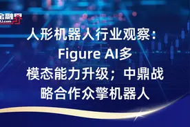 人形机器人行业观察：Figure AI多模态能力升级；中鼎战略合作众擎机器人