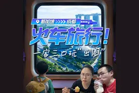 直播预告丨新加坡→成都，🚝火车旅行！一家三口玩“出圈”！图片