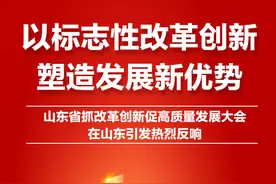 以标志性改革创新塑造发展新优势！山东省抓改革创新促高质量发展大会引发热烈反响图片