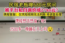 民宿老板曝680元房间被携程调价为2780元 携程客服：将调查处理图片
